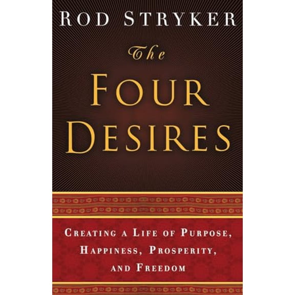 Pre-Owned The Four Desires: Creating a Life of Purpose, Happiness, Prosperity, and Freedom (Hardcover) 0553803980 9780553803983