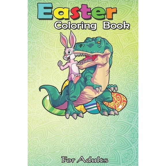 Easter Coloring Book For Adults : Easter for Boys Easter Dinosaur Kids Men T-Rex An Adult Easter Coloring Book For Teens & Adults - Great Gifts with Fun, Easy, and Relaxing (Paperback)