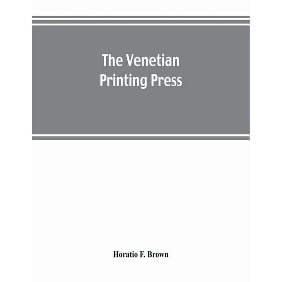 The Venetian printing press. An historical study based upon documents for the most part hitherto unpublished, (Paperback)
