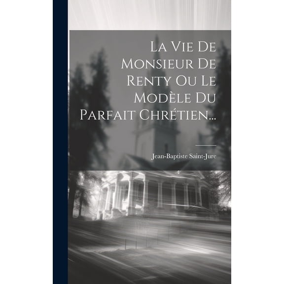 La Vie De Monsieur De Renty Ou Le Modèle Du Parfait Chrétien... (Hardcover)