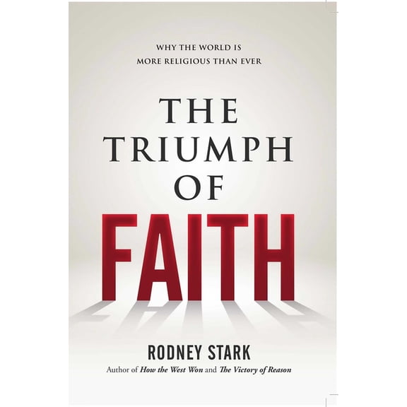 The Triumph of Faith: Why the World Is More Religious Than Ever, (Hardcover)