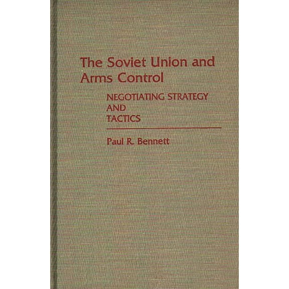 The Soviet Union and Arms Control: Negotiating Strategy and Tactics, (Hardcover)