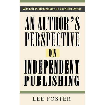 An Author's Perspective on Independent Publishing: Why Self-Publishing May Be Your Best Option -