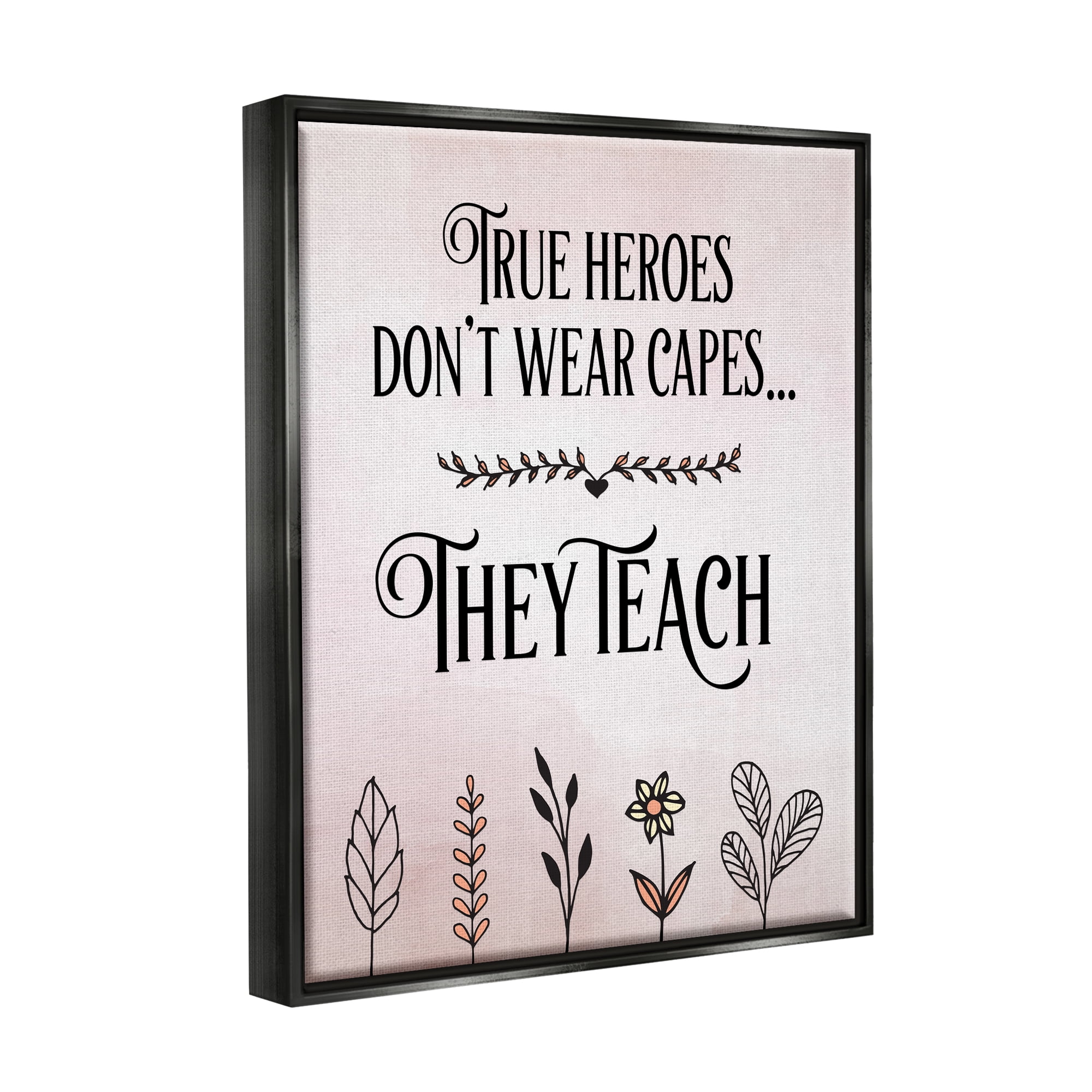 Stupell Industries True Heroes Teach Floral Classroom Inspirational Painting Black Floater Framed Art Print Wall Art