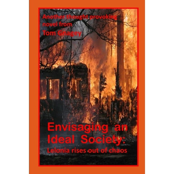 Envisaging an Ideal Society:: Lelonia Rises out of Chaos  Paperback  1549920529 9781549920523 Tom Gnagey