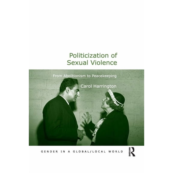 Gender in a Global/Local World Politicization of Sexual Violence: From Abolitionism to Peacekeeping, (Paperback)