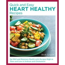 Quick and Easy Heart Healthy Recipes: Eat Well and Maintain Health with Recipes High in Fiber and Lower in Sodium and Cholesterol (Edition 2) (Paperback)