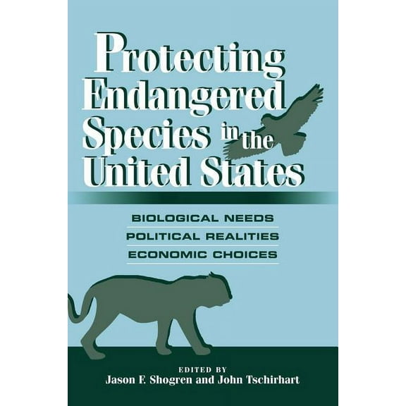 Protecting Endangered Species in the United States: Biological Needs, Political Realities, Economic Choices, (Paperback)