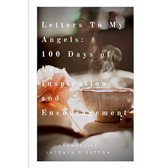 Letters to My Angels: 100 Days of Love, Inspiration, and Encouragement, Vol. 1¶ (Paperback) by Latonya D Sutton