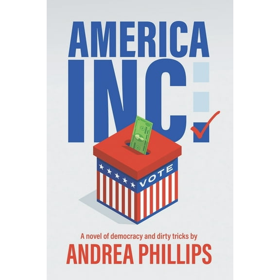 America Inc.: A novel of democracy and dirty tricks, (Paperback)