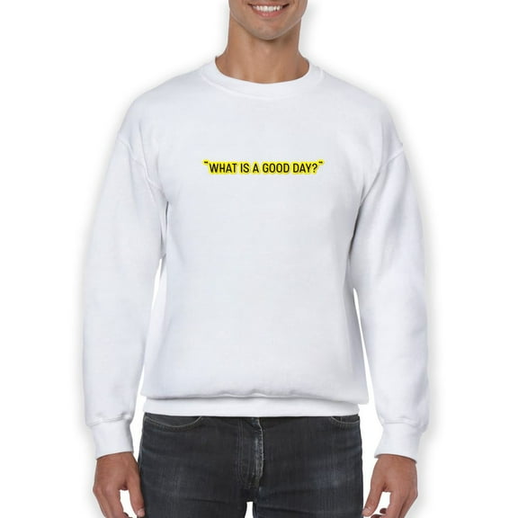 What Is A Good Day? Sweatshirt Men -GoatDeals Designs, Male Small