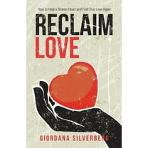 Reclaim Love: How to Heal a Broken Heart and Find True Love Again (Paperback)