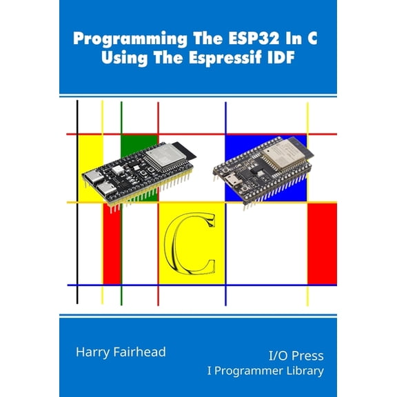 Programming The ESP32 In C Using The Espressif IDF, (Paperback)