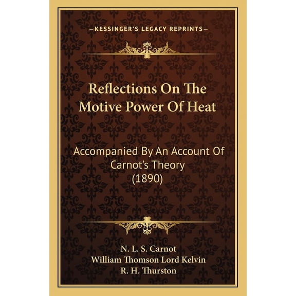 Reflections On The Motive Power Of Heat: Accompanied By An Account Of Carnot's Theory (1890), (Paperback)