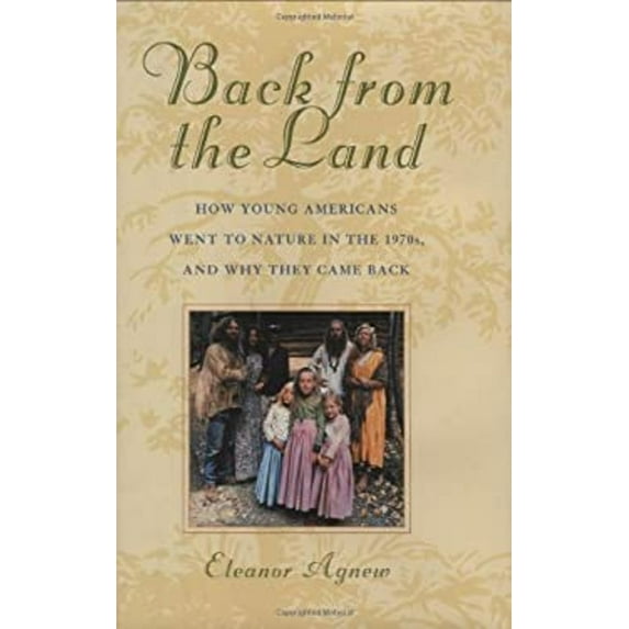 Pre-Owned Back from the Land: How Young Americans Went to Nature in the 1970s, and Why They Came Back (Hardcover) 1566635802 9781566635806