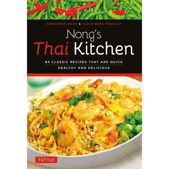 Nong's Thai Kitchen: 84 Classic Recipes That Are Quick, Healthy and Delicious
