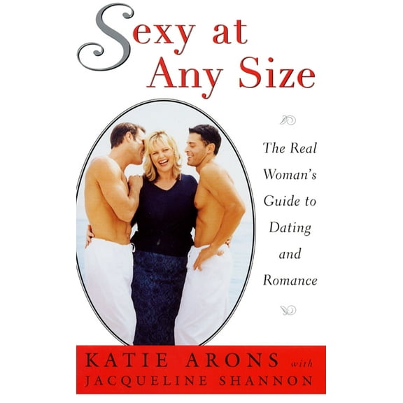 Sexy at Any Size : The Real Woman's Guide To Dating and Romance (Paperback)