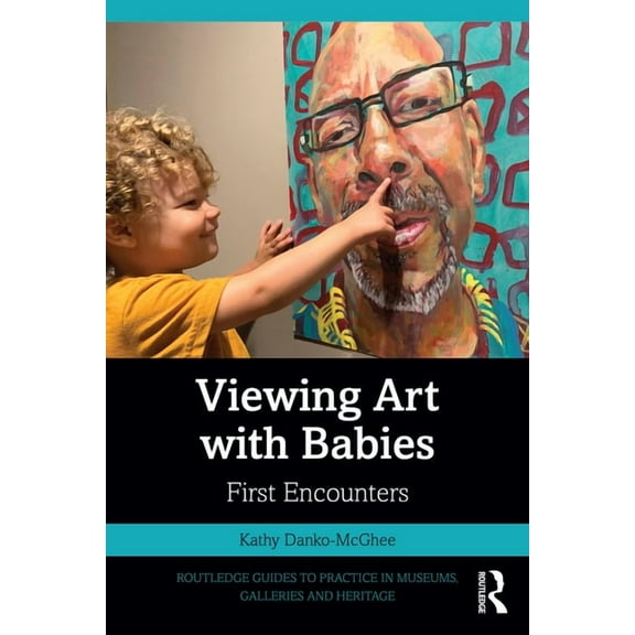 Routledge Guides to Practice in Museums, Viewing Art with Babies: First Encounters, (Paperback)