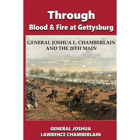 Through Blood and Fire at Gettysburg: General Joshua L. Chamberlain and the 20th Main, (Paperback)