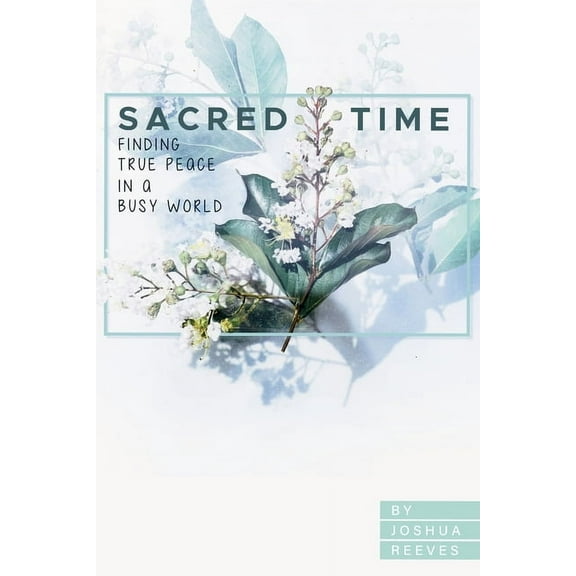 Sacred Time: Finding True Peace in a Busy World, (Paperback)