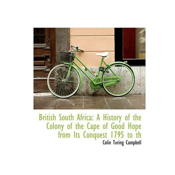British South Africa : A History of the Colony of the Cape of Good Hope from Its Conquest 1795 to Th (Hardcover)