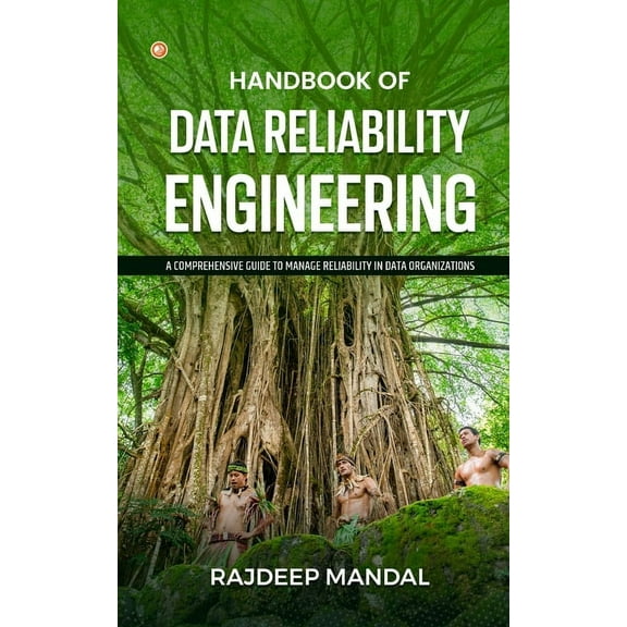 Handbook Of Data Reliability Engineering: A Comprehensive Guide To Manage Reliability In Data Organizations, (Paperback)