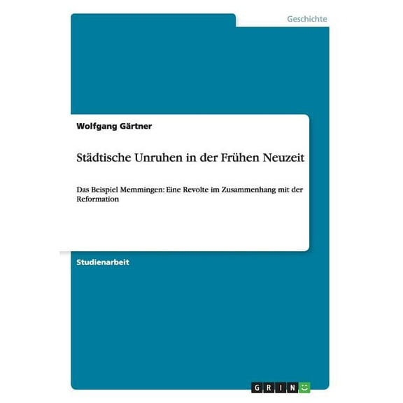 Städtische Unruhen in der Frühen Neuzeit : Das Beispiel Memmingen: Eine Revolte im Zusammenhang mit der Reformation (Paperback)