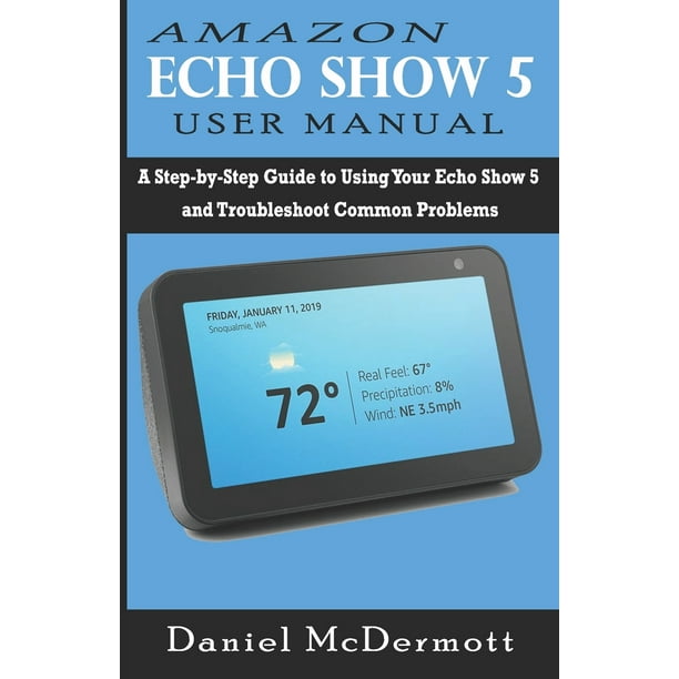 Amazon Echo Show 5 User Manual A StepbyStep Guide to Using Your