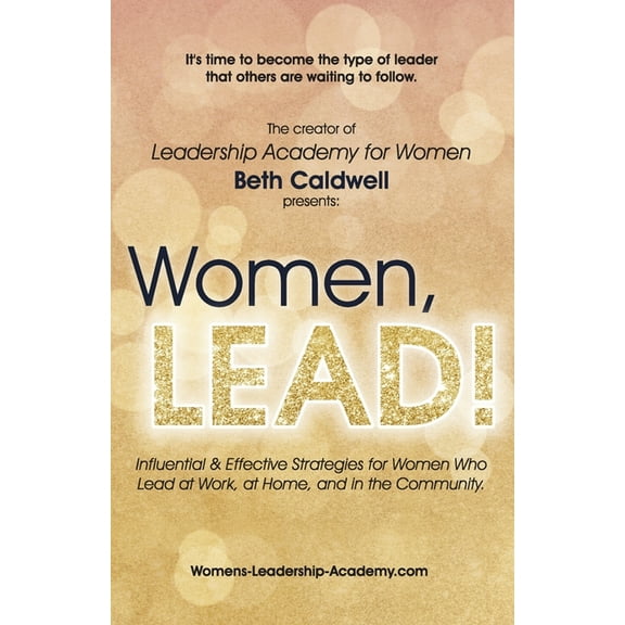 Women, LEAD!: Influential & Effective Strategies for Women Who Lead at Work, at Home, and in the Community, (Paperback)