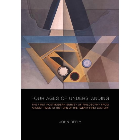 Toronto Studies in Semiotics and Communication: Four Ages of Understanding: The First Postmodern Survey of Philosophy from Ancient Times to the Turn of the Twenty-First Century (Paperback)