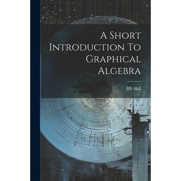A Short Introduction To Graphical Algebra (Paperback)