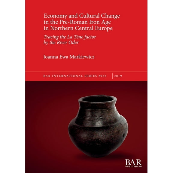 BAR International: Economy and Cultural Change in the Pre-Roman Iron Age in Northern Central Europe: Tracing the La Tène factor by the River Oder (Paperback)
