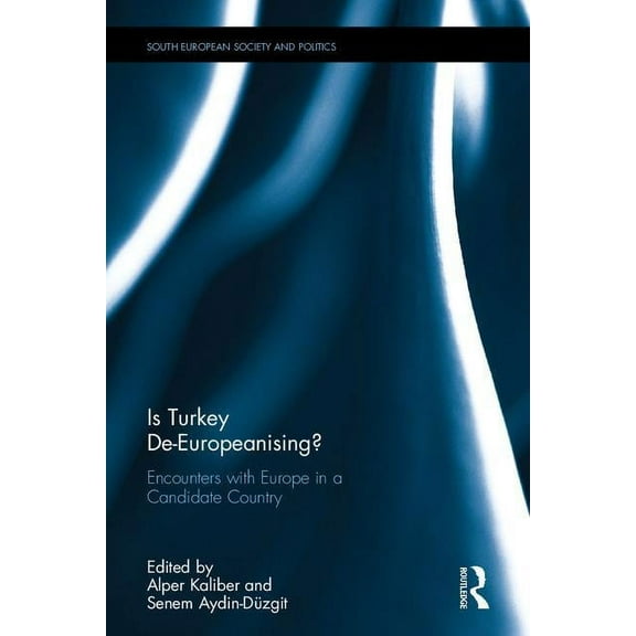 South European Society and Politics Is Turkey De-Europeanising?: Encounters with Europe in a Candidate Country, (Hardcover)