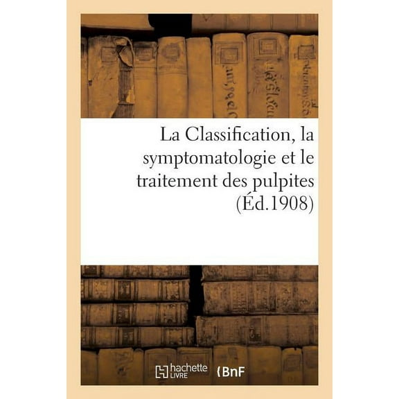 La Classification, La Symptomatologie Et Le Traitement Des Pulpites (Paperback)
