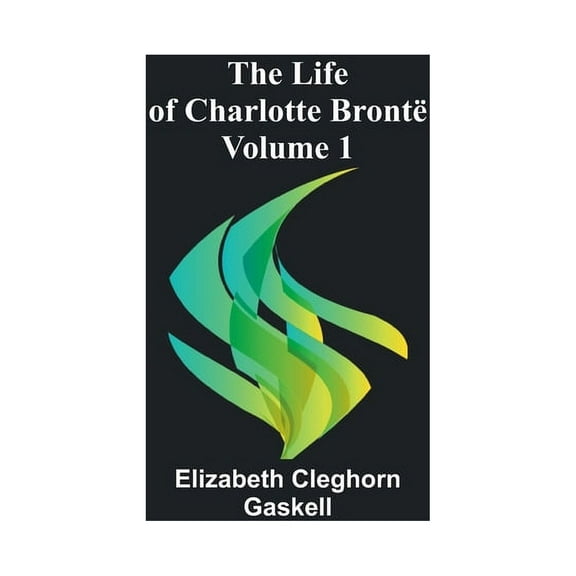 The Life of Charlotte Brontë - Volume 1, (Paperback)