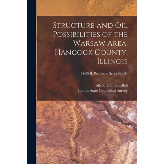 Structure and Oil Possibilities of the Warsaw Area, Hancock County, Illinois; ISGS IL Petroleum Series No. 24, (Paperback)