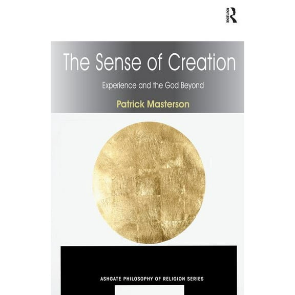 Routledge Philosophy of Religion The Sense of Creation: Experience and the God Beyond, (Hardcover)