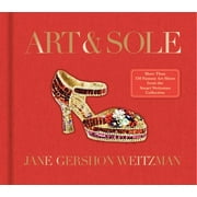 Art & Sole : A Spectacular Selection of More Than 150 Fantasy Art Shoes from the Stuart Weitzman Collection (Hardcover)