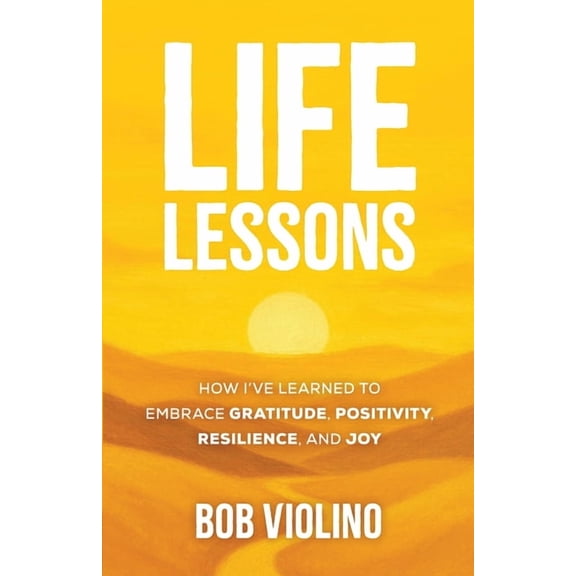 Life Lessons: How I've Learned To Embrace Gratitude, Positivity, Resilience, And Joy, (Paperback)