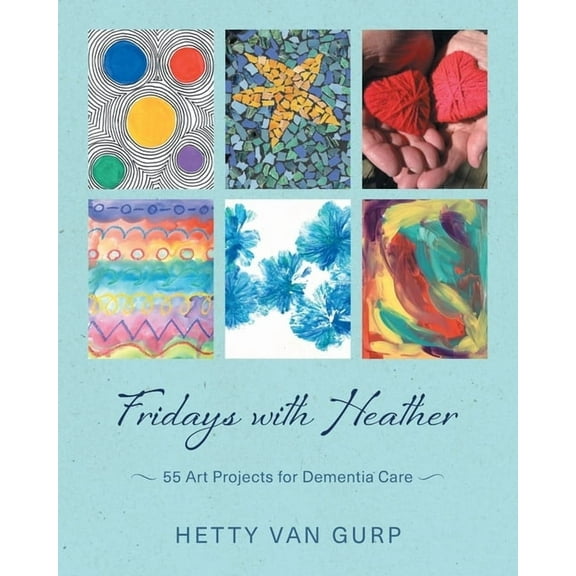 Fridays with Heather: 55 Art Projects for Dementia Care, (Paperback)