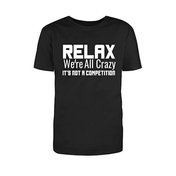 Relax were All Crazy Its Not A Competition Men's White Text Fill Funny T-Shirt (S)Small