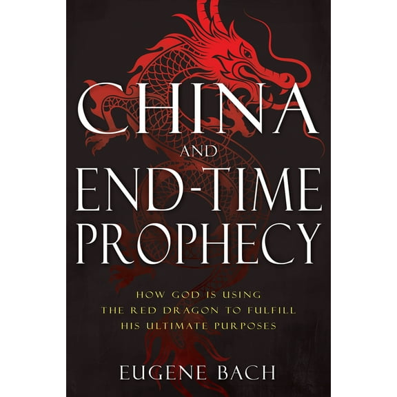 China and End-Time Prophecy : How God Is Using the Red Dragon to Fulfill His Ultimate Purposes (Paperback)
