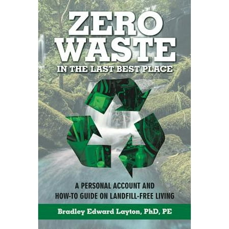 Zero Waste in the Last Best Place : A Personal Account and How-To Guide on Landfill-Free (Best Place To Kill Yourself)