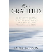 Be Gratified: 100 Reflective Journal Prompts for Alcoholics & Addicts in Recovery Working the 12 Steps (Paperback)