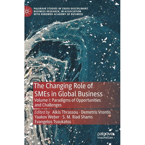 Palgrave Studies in Cross-Disciplinary B The Changing Role of SMEs in Global Business: Volume I: Paradigms of Opportunities and Challenges, (Hardcover)