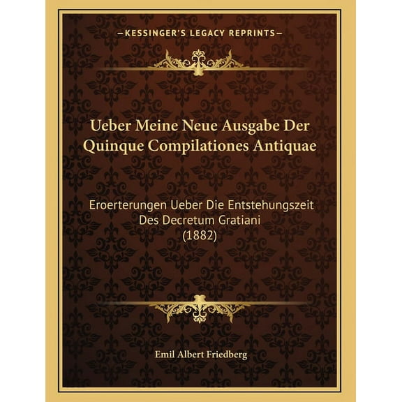 Ueber Meine Neue Ausgabe Der Quinque Compilationes Antiquae: Eroerterungen Ueber Die Entstehungszeit Des Decretum Gratia, (Paperback)