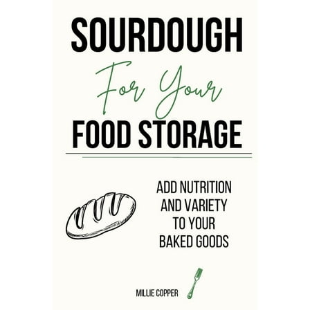 Sourdough for Your Food Storage: Add Nutrition and Variety to Your Baked Goods, (Paperback)