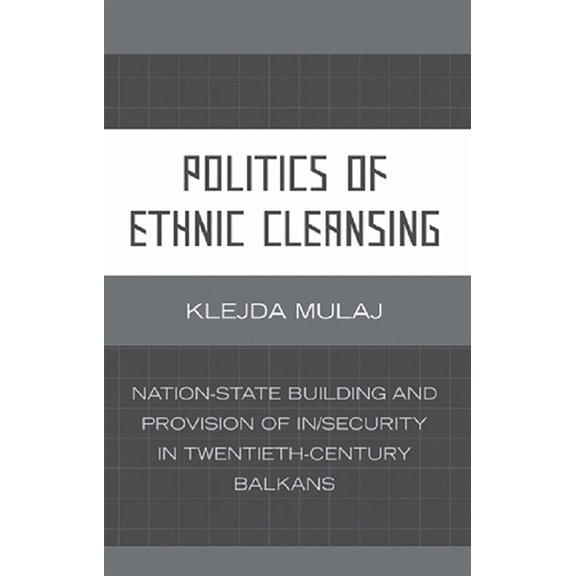 Politics of Ethnic Cleansing: Nation-State Building and Provision of In/Security in Twentieth-Century Balkans, (Paperback)