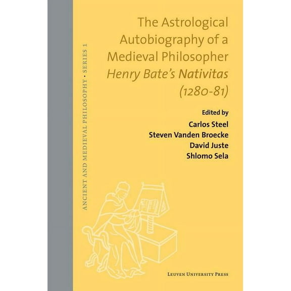 Ancient and Medieval Philosophy-Series 1 The Astrological Autobiography of a Medieval Philosopher: Henry Bate's Nativitas (1280-81), (Hardcover)