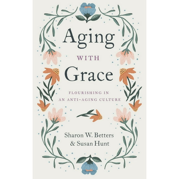Pre-Owned Aging with Grace: Flourishing in an Anti-Aging Culture (Paperback) 1433570076 9781433570070